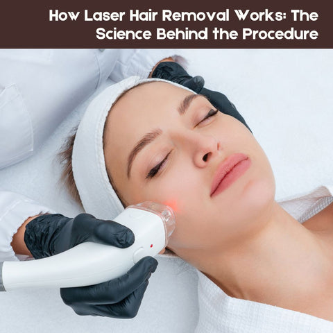 How Laser Hair Removal Works: The Science Behind the Procedure