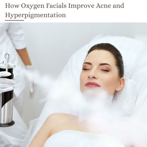 How Oxygen Facials Improve Acne and Hyperpigmentation