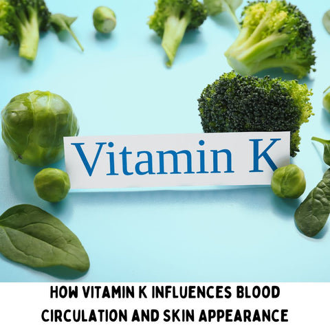 How Vitamin K Influences Blood Circulation and Skin Appearance
