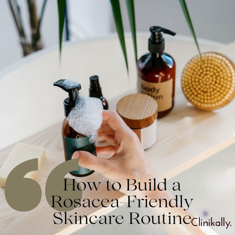 How to Build a Rosacea-Friendly Skincare Routine