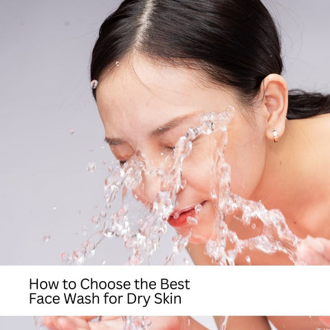 How to Choose the Best Face Wash for Dry Skin