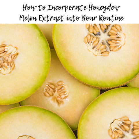 How to Incorporate Honeydew Melon Extract into Your Routine