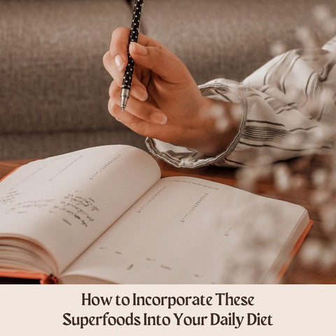 How to Incorporate These Superfoods Into Your Daily Diet