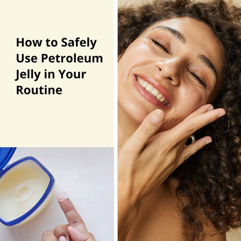 How to Safely Use Petroleum Jelly in Your Routine