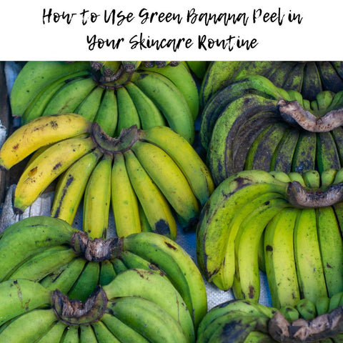 How to Use Green Banana Peel in Your Skincare Routine