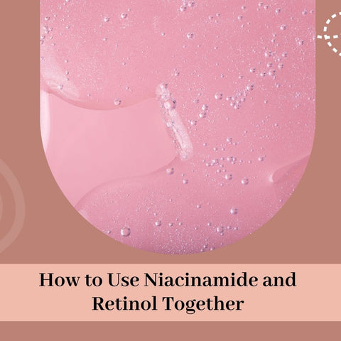How to Use Niacinamide and Retinol Together