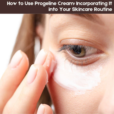 How to Use Progeline Cream: Incorporating It into Your Skincare Routine
