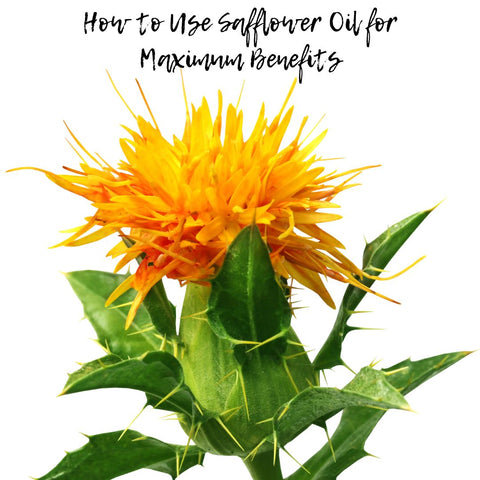 How to Use Safflower Oil for Maximum Benefits