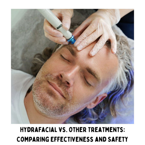 HydraFacial vs. Other Treatments: Comparing Effectiveness and Safety