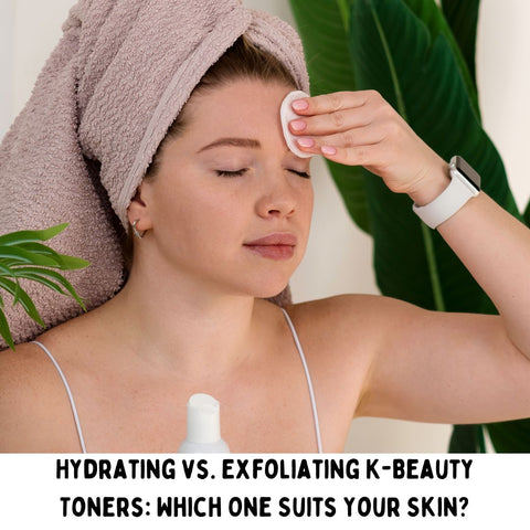 Hydrating vs. Exfoliating K-Beauty Toners: Which One Suits Your Skin?