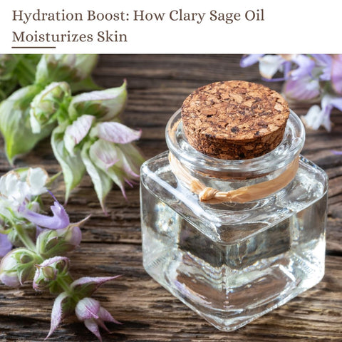 Hydration Boost: How Clary Sage Oil Moisturizes Skin