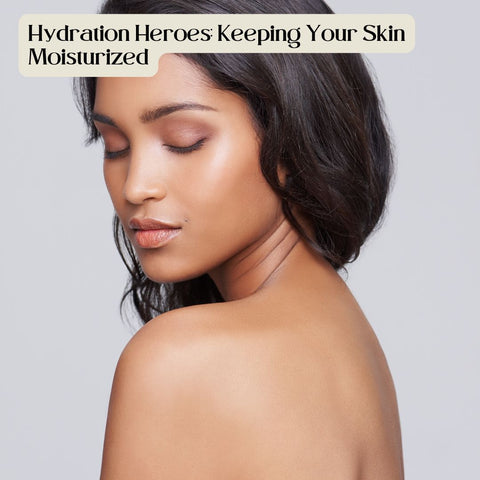 Hydration Heroes: Keeping Your Skin Moisturized