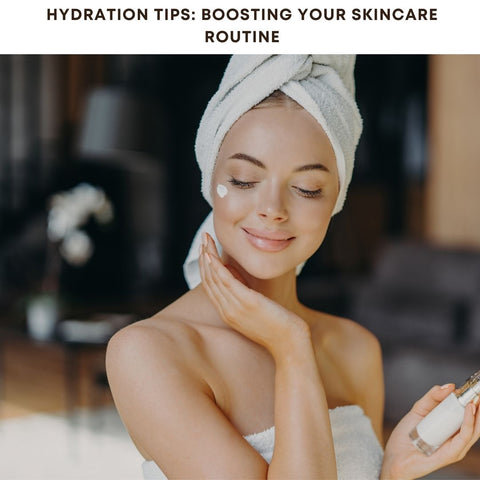 Hydration Tips: Boosting Your Skincare Routine