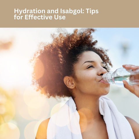 Hydration and Isabgol: Tips for Effective Use