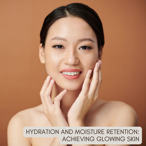 Hydration and Moisture Retention: Achieving Glowing Skin