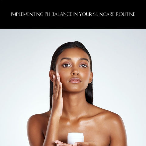 Implementing pH Balance in Your Skincare Routine