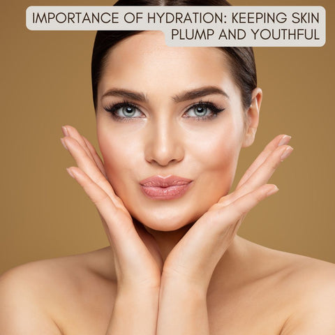 Importance of Hydration: Keeping Skin Plump and Youthful