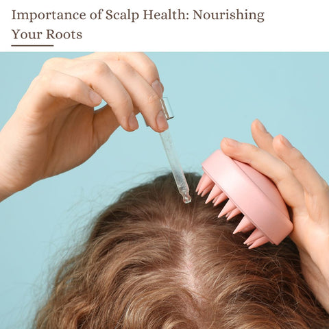 Importance of Scalp Health: Nourishing Your Roots