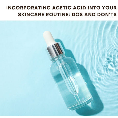 Incorporating Acetic Acid into Your Skincare Routine: Dos and Don'ts
