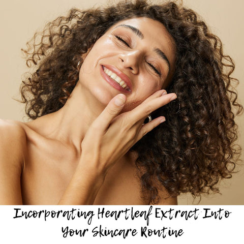 Incorporating Heartleaf Extract Into Your Skincare Routine