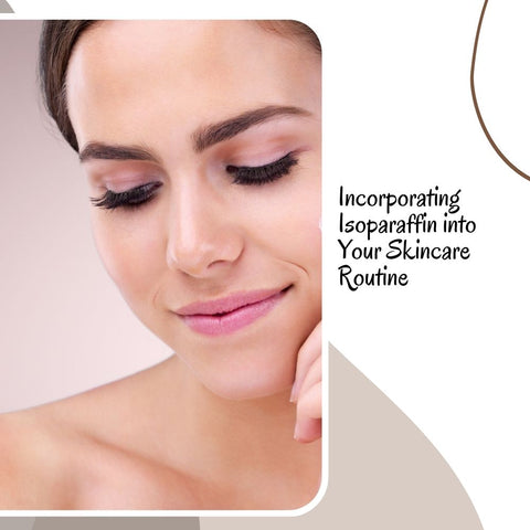 Incorporating Isoparaffin into Your Skincare Routine
