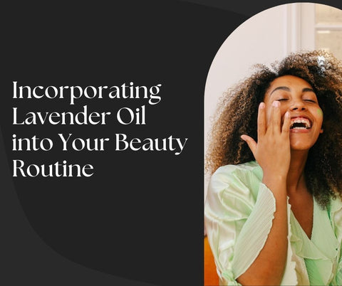 Incorporating Lavender Oil into Your Beauty Routine