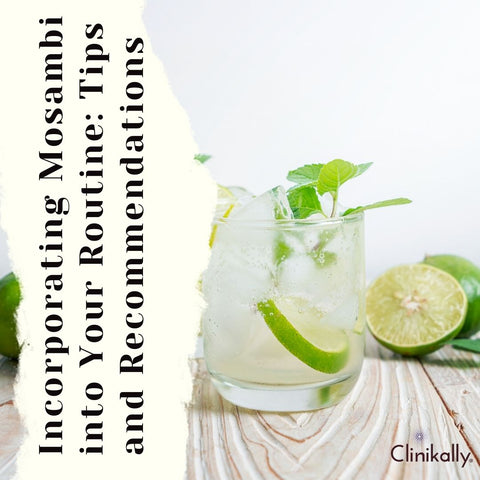 Incorporating Mosambi into Your Routine: Tips and Recommendations