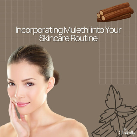 Incorporating Mulethi into Your Skincare Routine