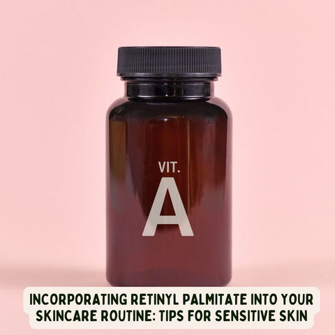 Incorporating Retinyl Palmitate into Your Skincare Routine: Tips for Sensitive Skin