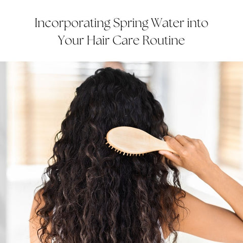 Incorporating Spring Water into Your Hair Care Routine