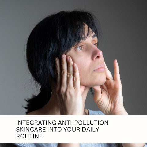 Integrating Anti-Pollution Skincare into Your Daily Routine