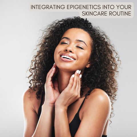 Integrating Epigenetics into Your Skincare Routine