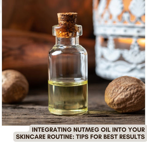 Integrating Nutmeg Oil into Your Skincare Routine: Tips for Best Results