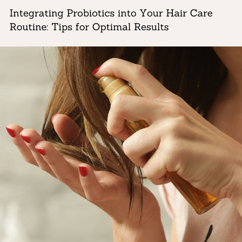 Integrating Probiotics into Your Hair Care Routine: Tips for Optimal Results