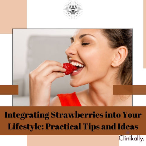 Integrating Strawberries into Your Lifestyle: Practical Tips and Ideas