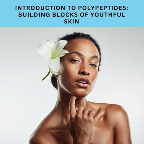 Introduction to Polypeptides: Building Blocks of Youthful Skin