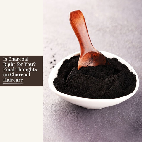 Is Charcoal Right for You? Final Thoughts on Charcoal Haircare