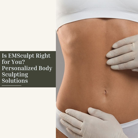 Is EMSculpt Right for You? Personalized Body Sculpting Solutions