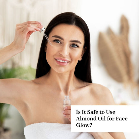 Is It Safe to Use Almond Oil for Face Glow?