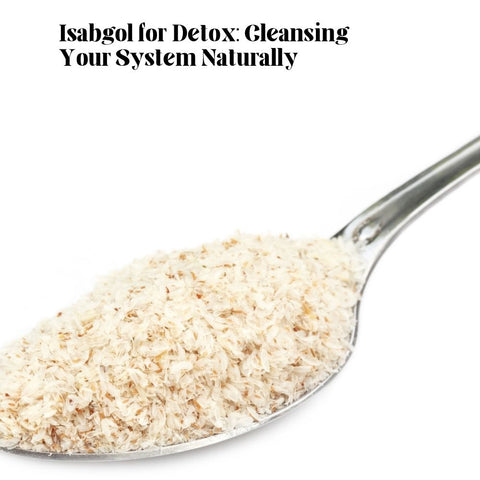 Isabgol for Detox: Cleansing Your System Naturally