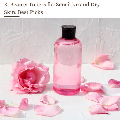 K-Beauty Toners for Sensitive and Dry Skin: Best Picks