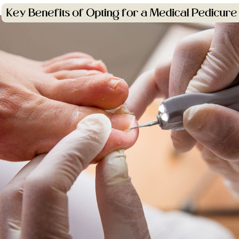 Key Benefits of Opting for a Medical Pedicure