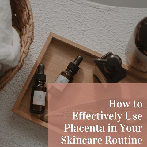 How to Effectively Use Placenta in Your Skincare Routine