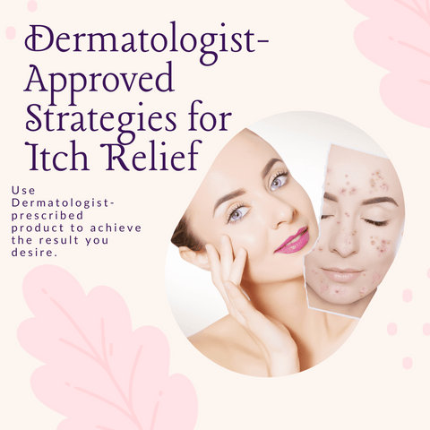 Dermatologist-Approved Strategies for Itch Relief