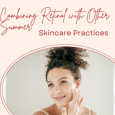 Combining Retinol with Other Summer Skincare Practices