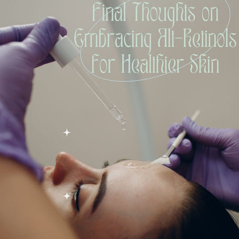 Final Thoughts on Embracing Alt-Retinols for Healthier Skin