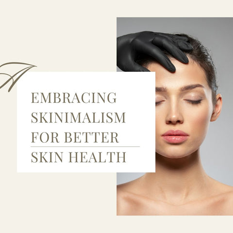Embracing Skinimalism for Better Skin Health