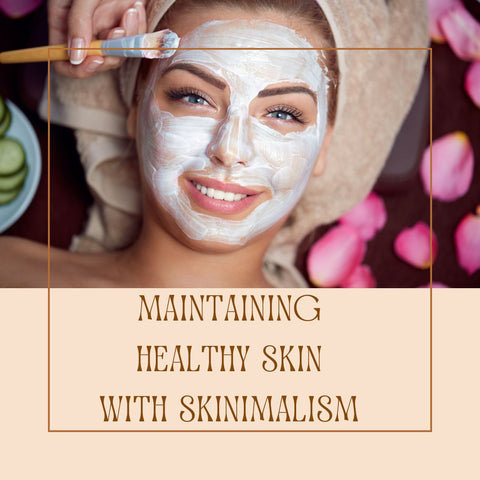 Maintaining Healthy Skin with Skinimalism