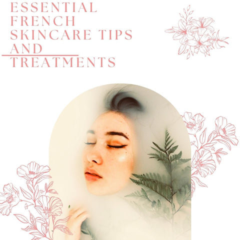 Essential French Skincare Tips and Treatments