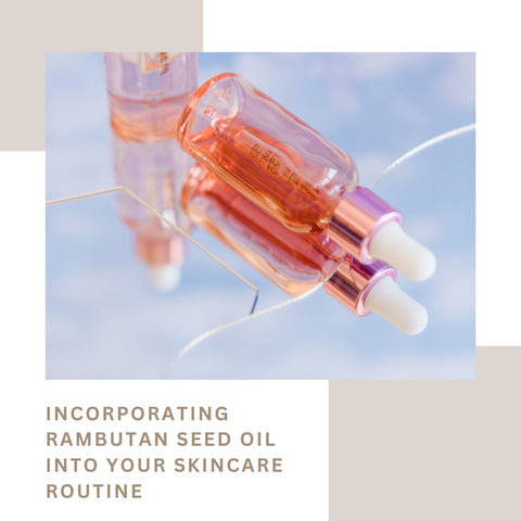 Incorporating Rambutan Seed Oil into Your Skincare Routine